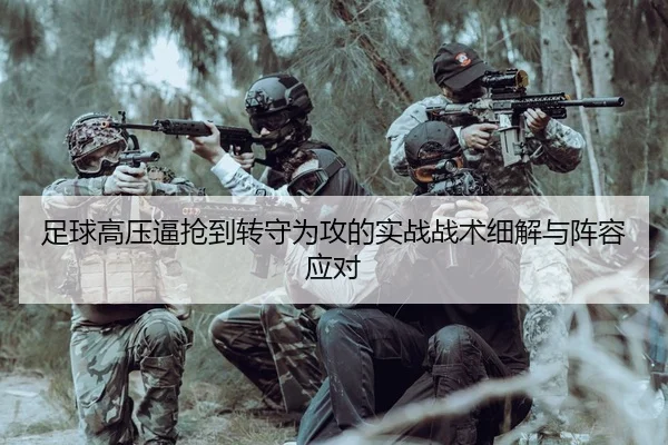 足球高压逼抢到转守为攻的实战战术细解与阵容应对